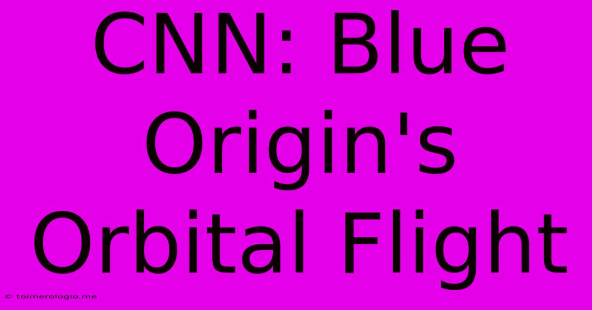 CNN: Blue Origin's Orbital Flight