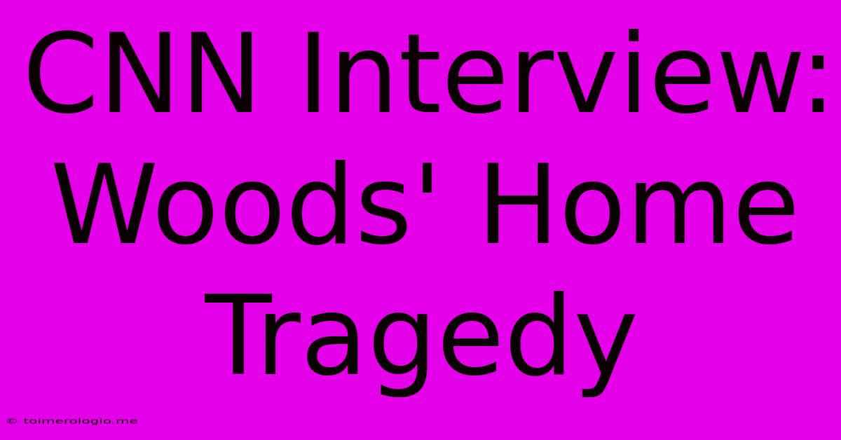 CNN Interview: Woods' Home Tragedy