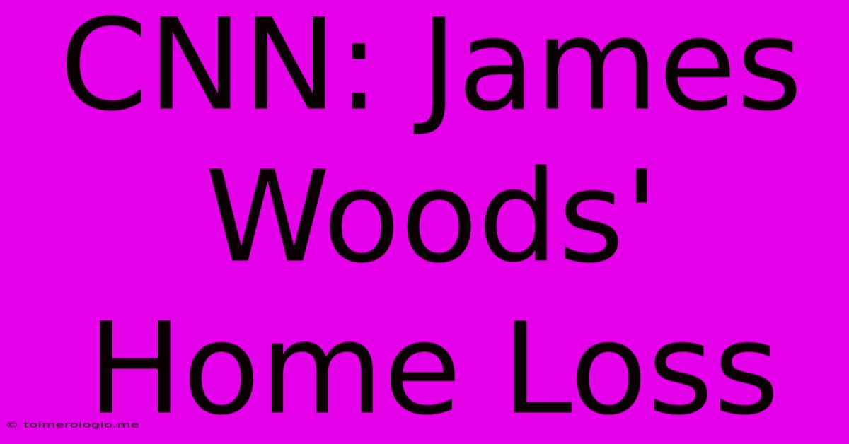 CNN: James Woods' Home Loss