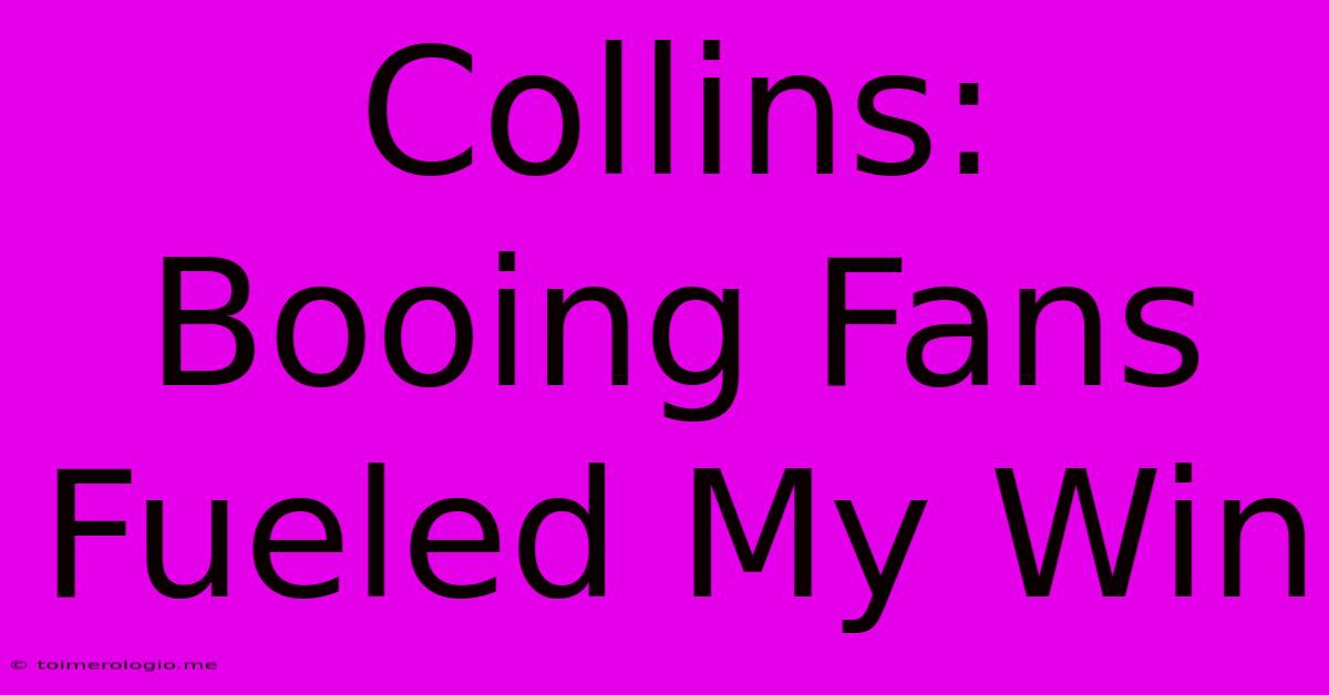 Collins: Booing Fans Fueled My Win