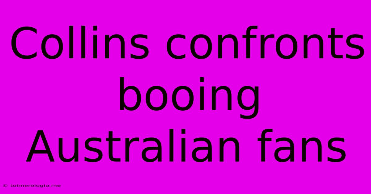 Collins Confronts Booing Australian Fans