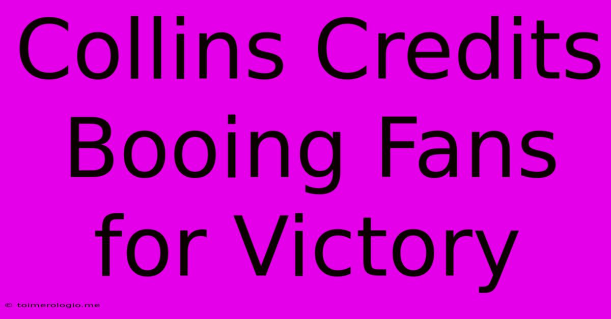 Collins Credits Booing Fans For Victory