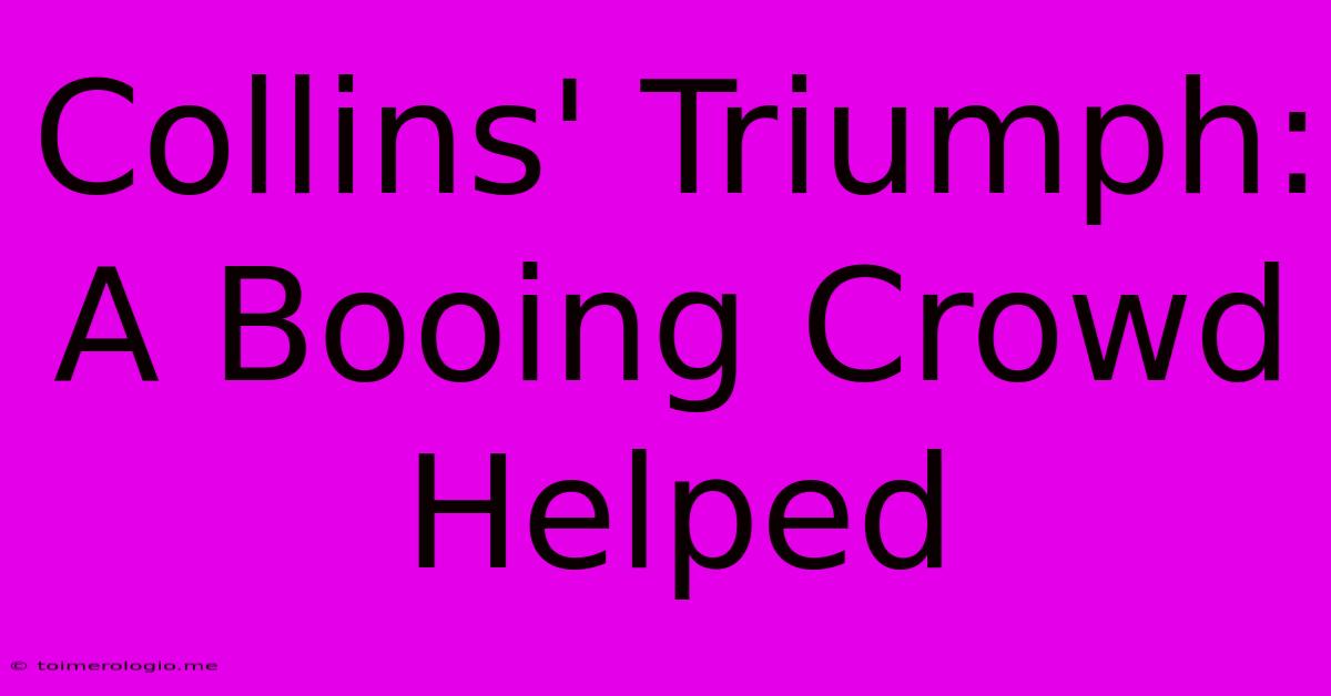 Collins' Triumph: A Booing Crowd Helped