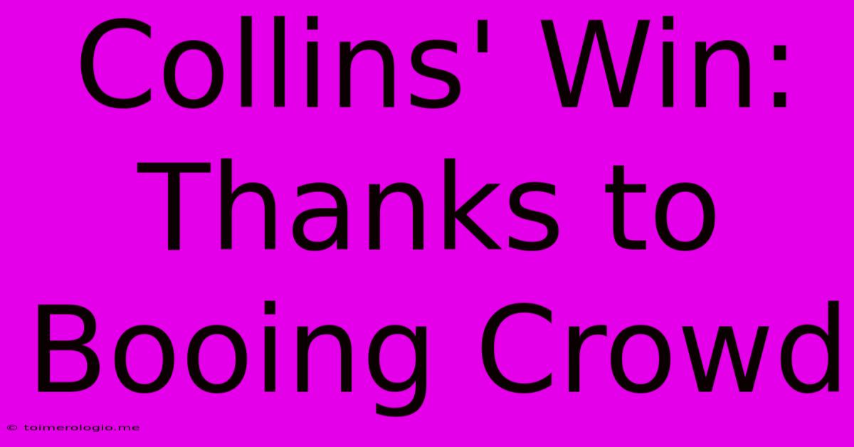 Collins' Win: Thanks To Booing Crowd