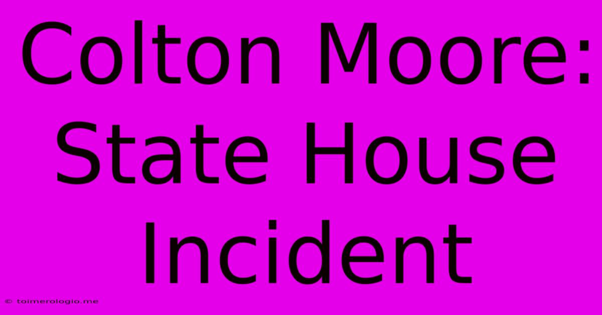 Colton Moore: State House Incident