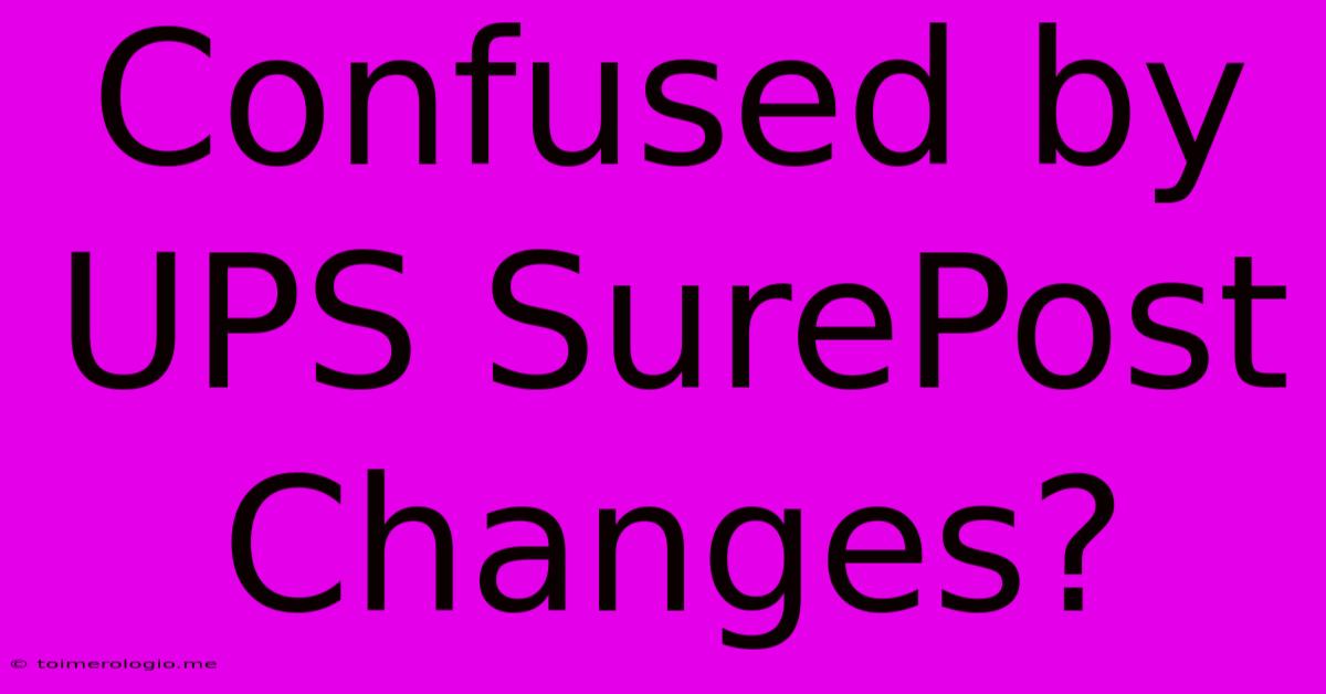 Confused By UPS SurePost Changes?