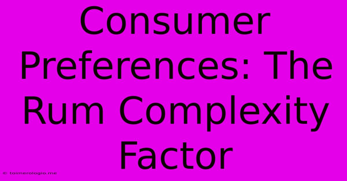 Consumer Preferences: The Rum Complexity Factor