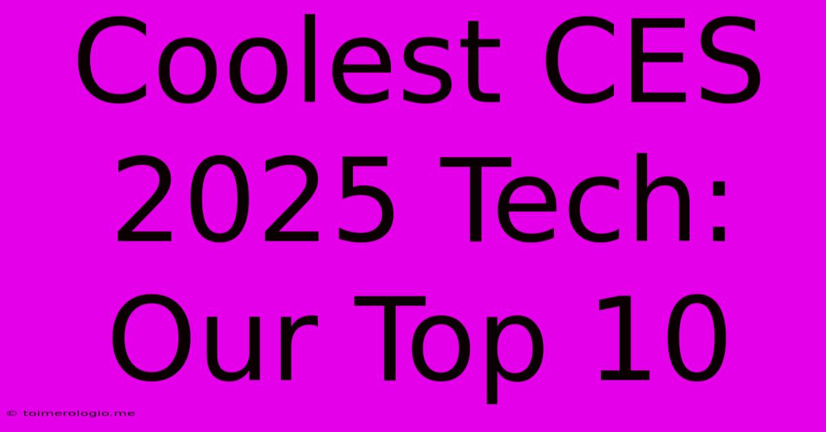 Coolest CES 2025 Tech: Our Top 10