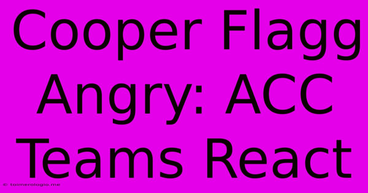 Cooper Flagg Angry: ACC Teams React