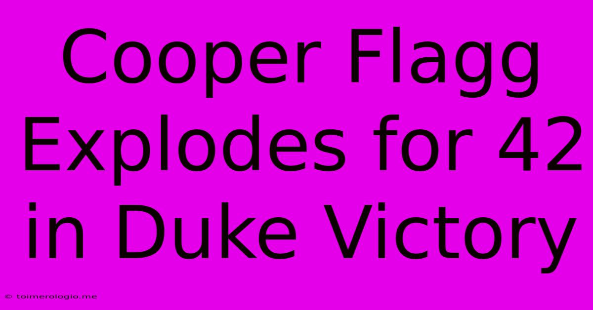 Cooper Flagg Explodes For 42 In Duke Victory