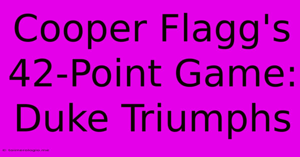 Cooper Flagg's 42-Point Game: Duke Triumphs