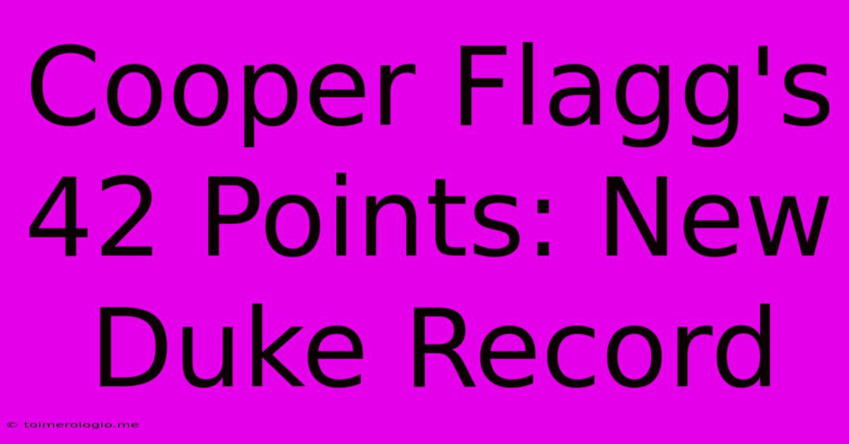 Cooper Flagg's 42 Points: New Duke Record