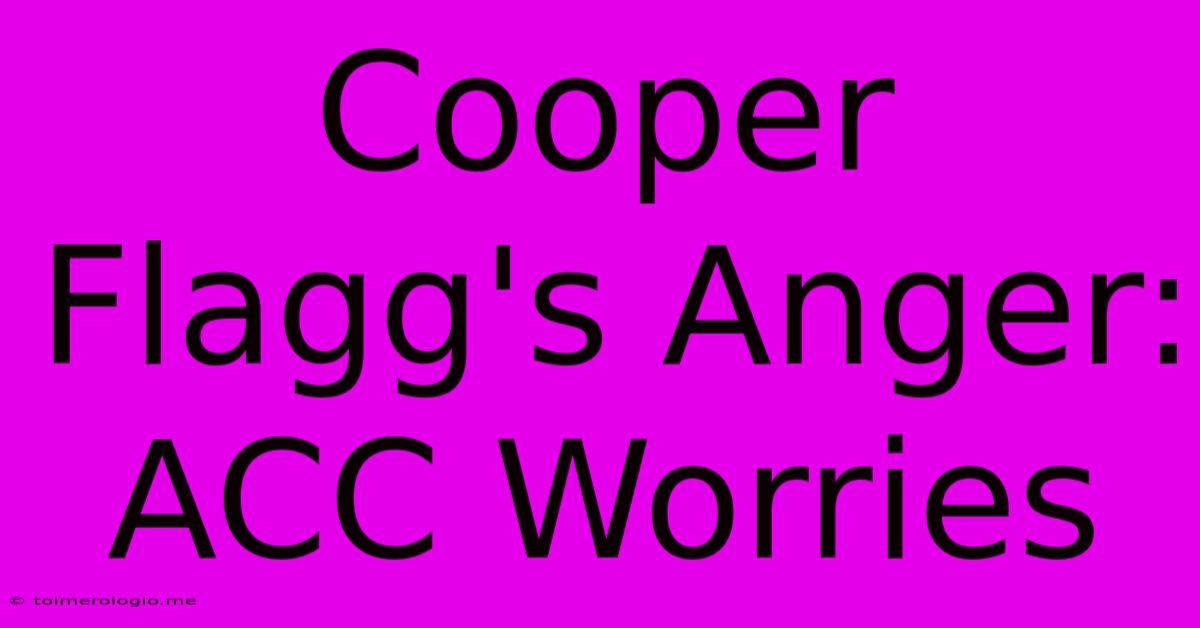 Cooper Flagg's Anger: ACC Worries