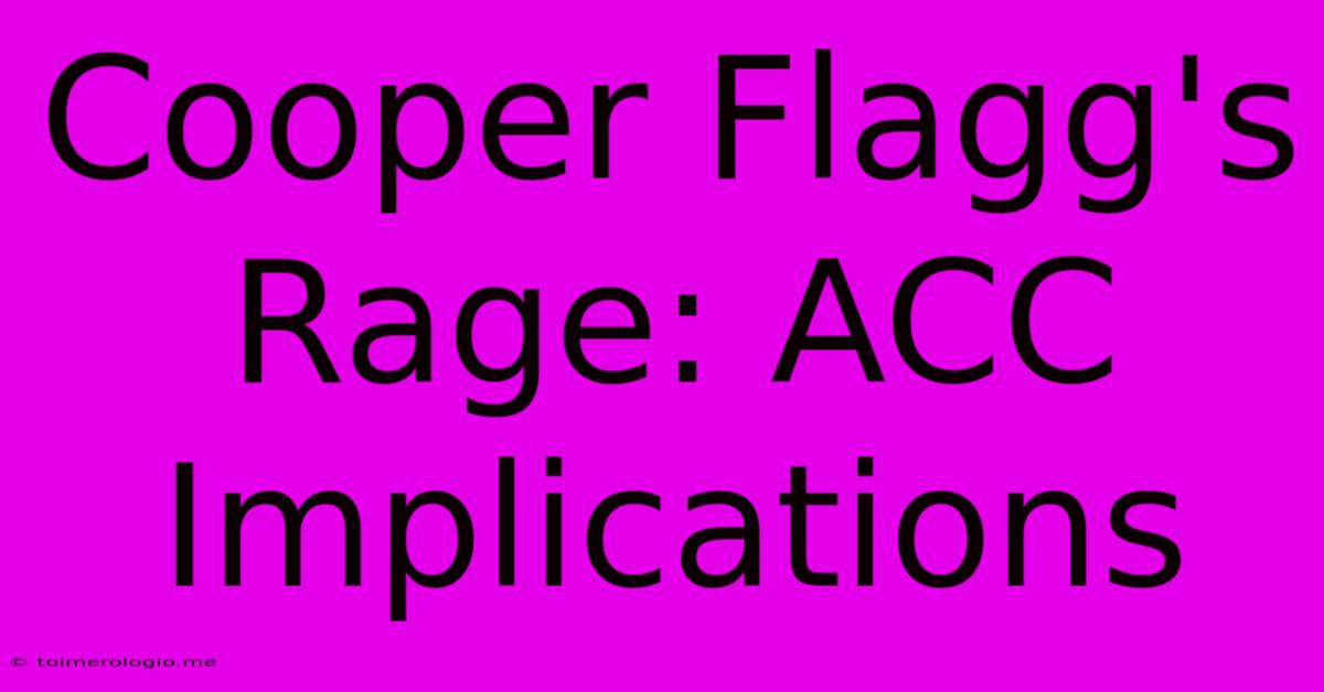 Cooper Flagg's Rage: ACC Implications