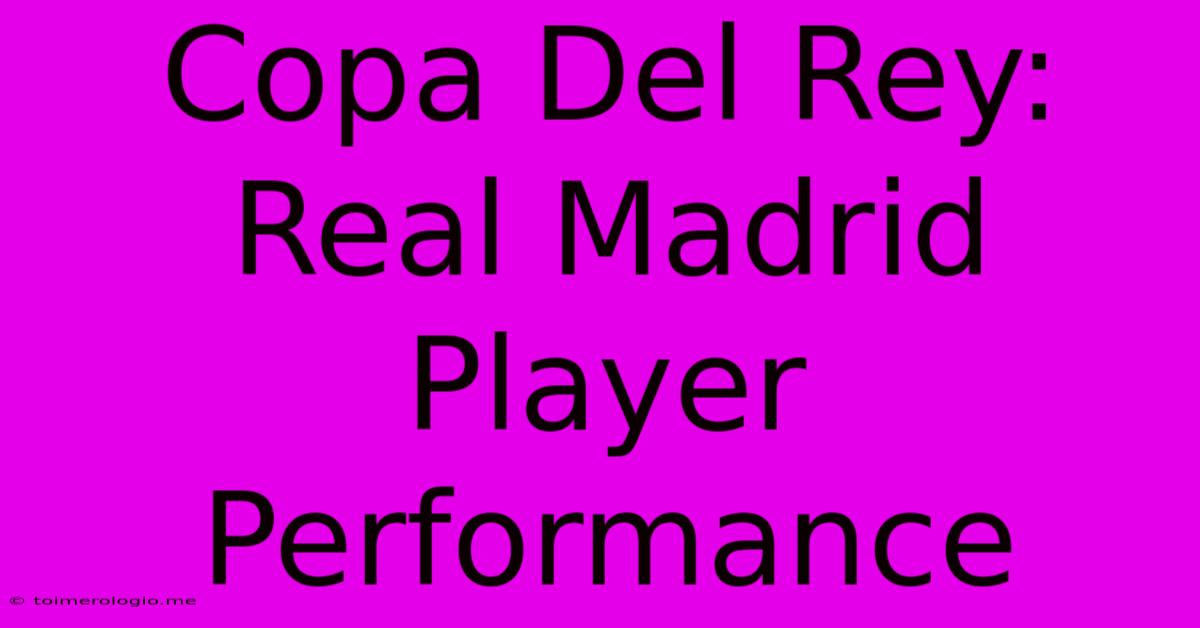 Copa Del Rey: Real Madrid Player Performance