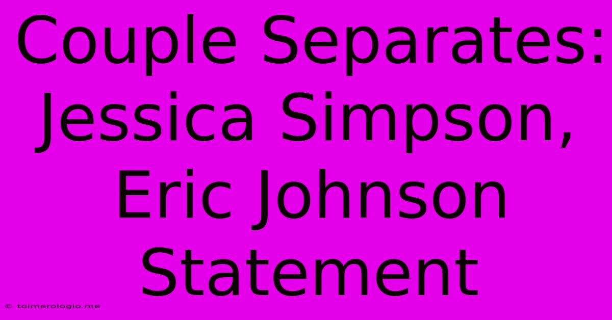 Couple Separates: Jessica Simpson, Eric Johnson Statement