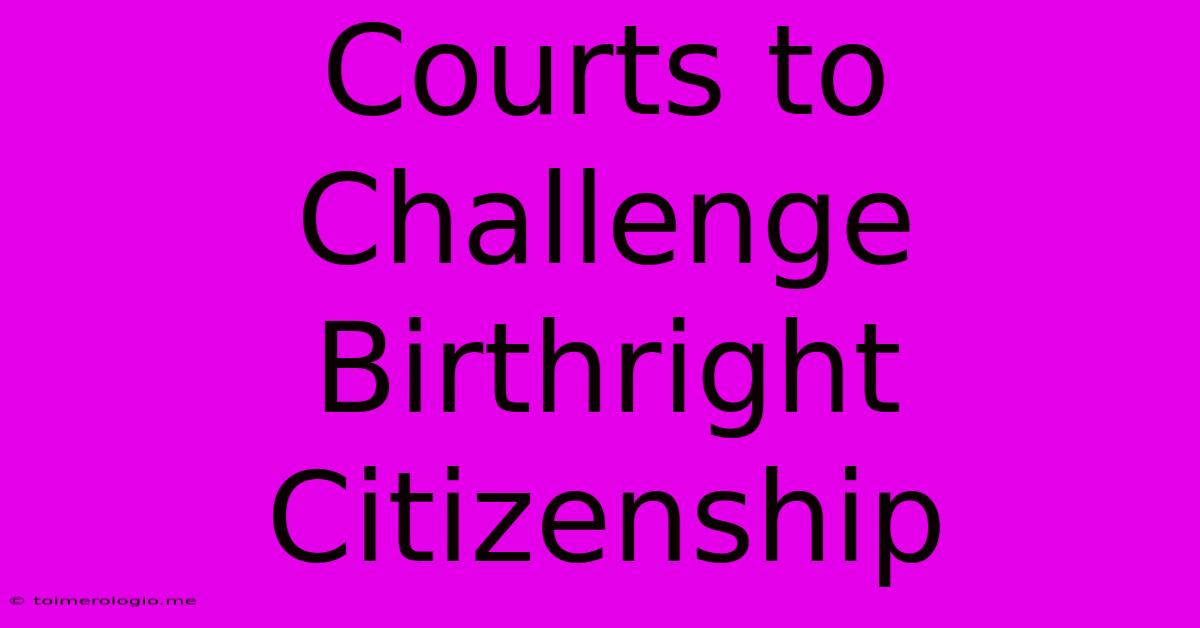 Courts To Challenge Birthright Citizenship