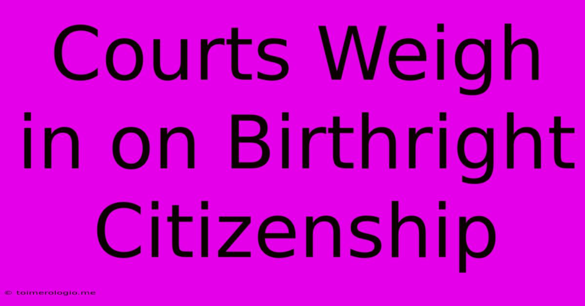 Courts Weigh In On Birthright Citizenship