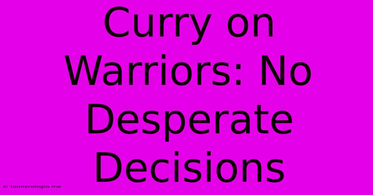 Curry On Warriors: No Desperate Decisions