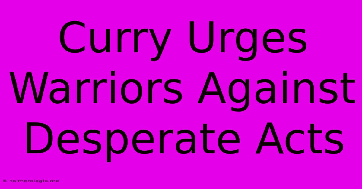 Curry Urges Warriors Against Desperate Acts