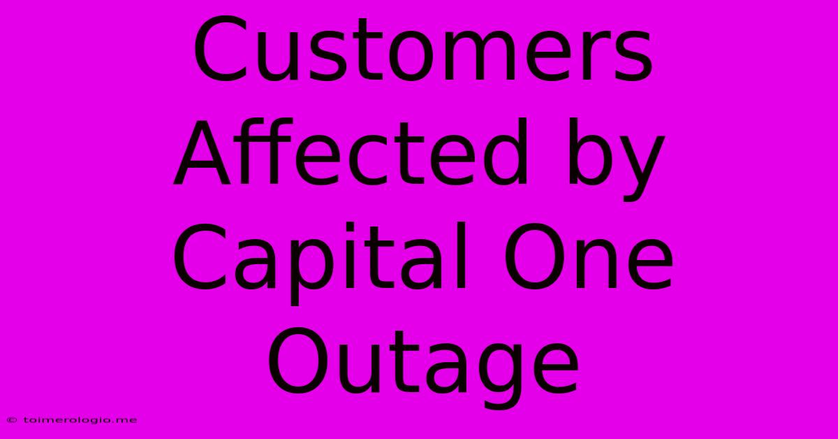 Customers Affected By Capital One Outage