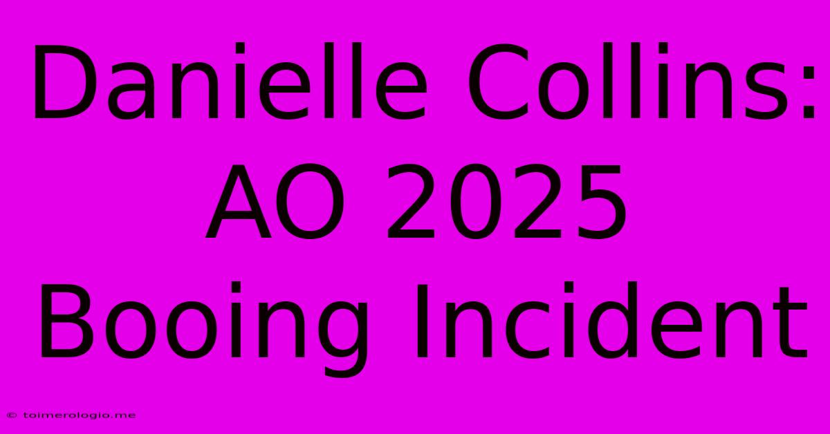 Danielle Collins: AO 2025 Booing Incident