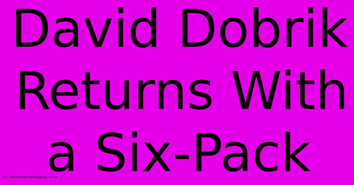 David Dobrik Returns With A Six-Pack