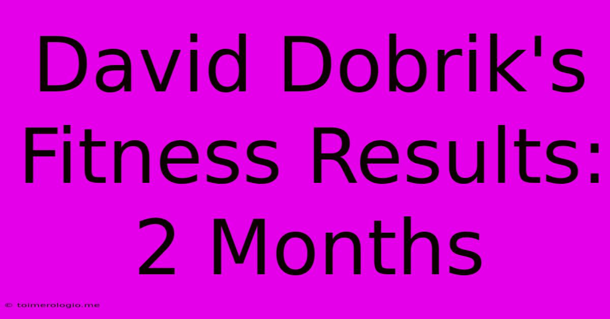 David Dobrik's Fitness Results: 2 Months