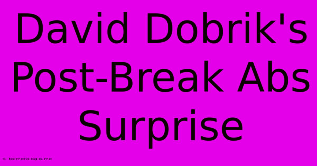 David Dobrik's Post-Break Abs Surprise