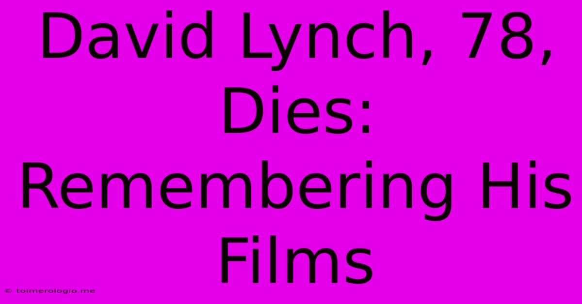 David Lynch, 78, Dies: Remembering His Films