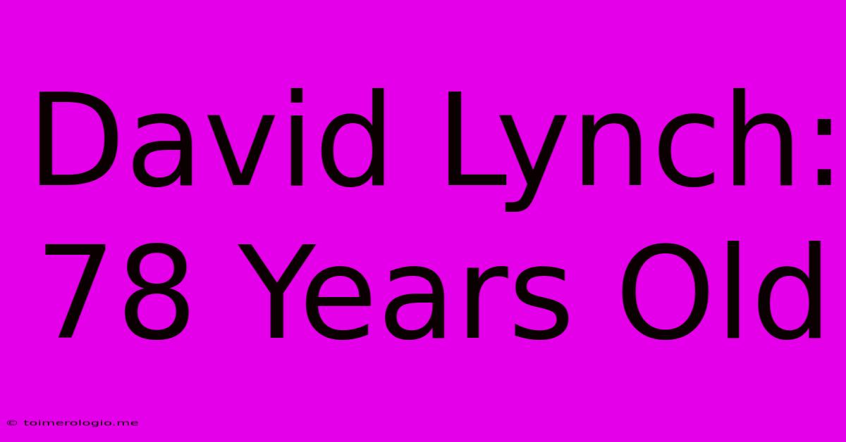 David Lynch: 78 Years Old