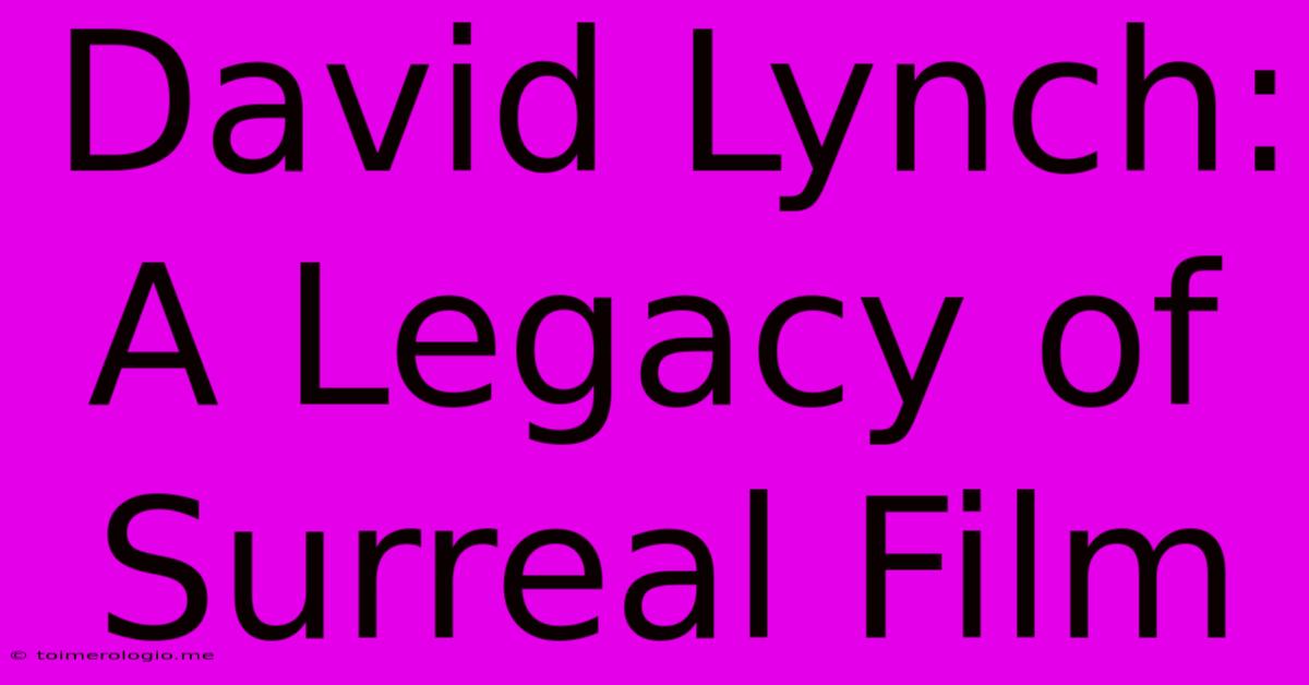 David Lynch: A Legacy Of Surreal Film