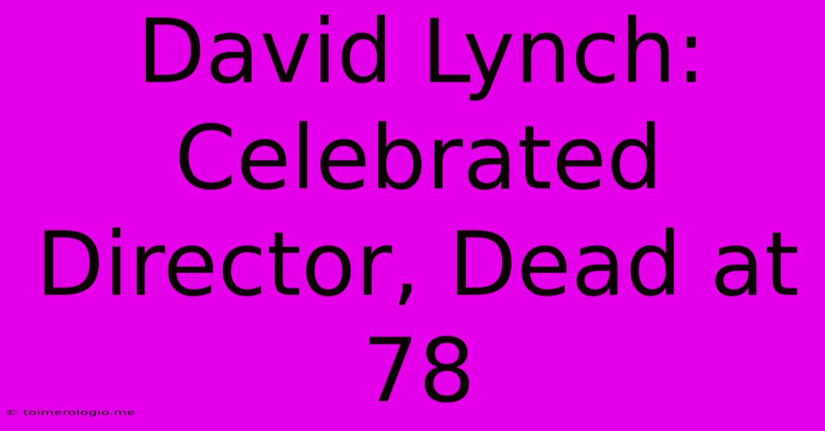 David Lynch: Celebrated Director, Dead At 78