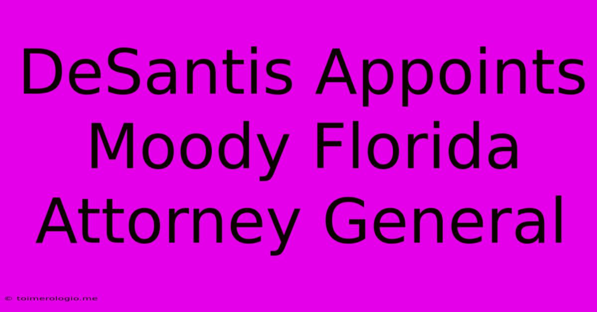 DeSantis Appoints Moody Florida Attorney General