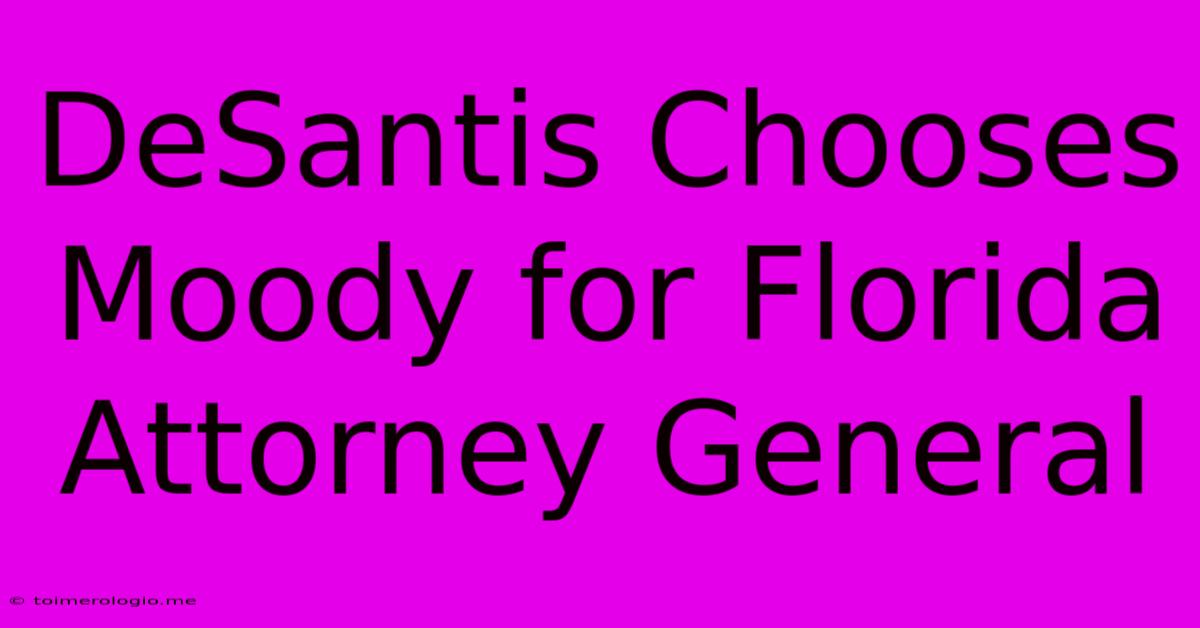 DeSantis Chooses Moody For Florida Attorney General