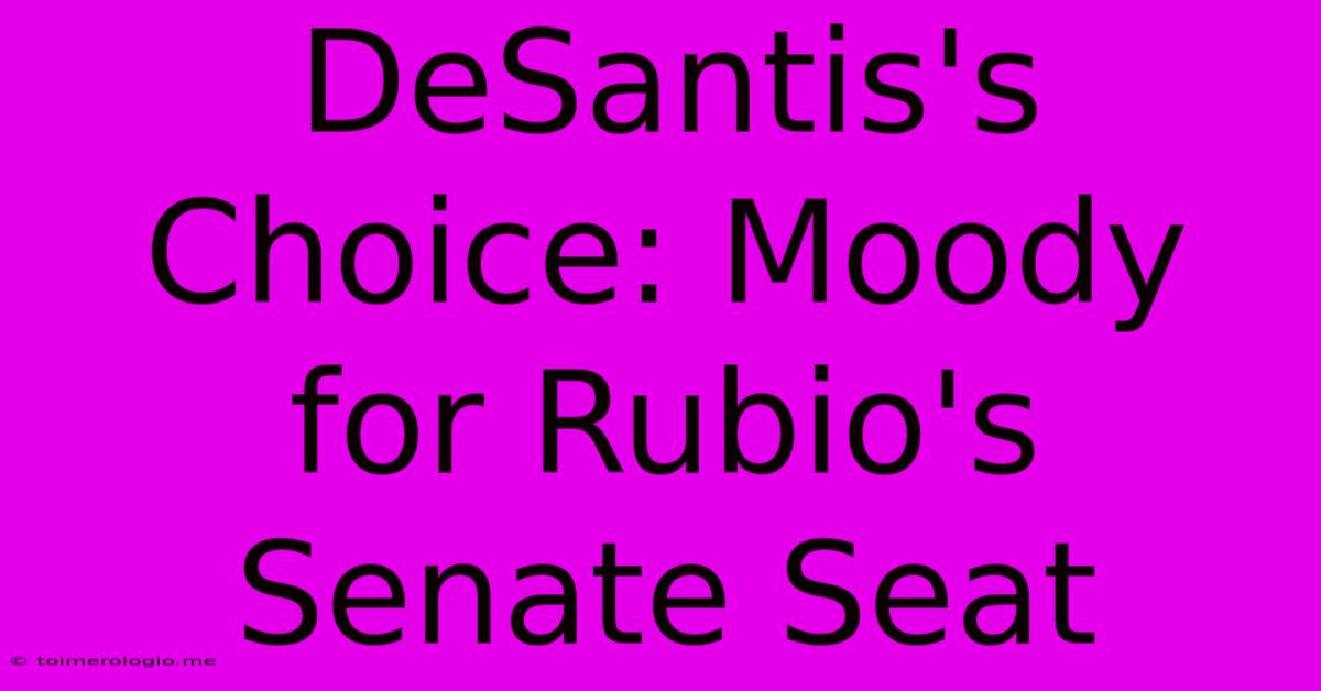 DeSantis's Choice: Moody For Rubio's Senate Seat