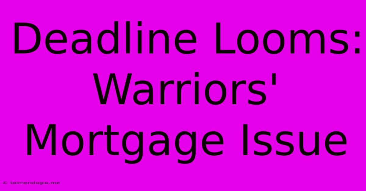 Deadline Looms: Warriors' Mortgage Issue