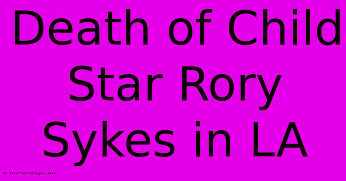 Death Of Child Star Rory Sykes In LA