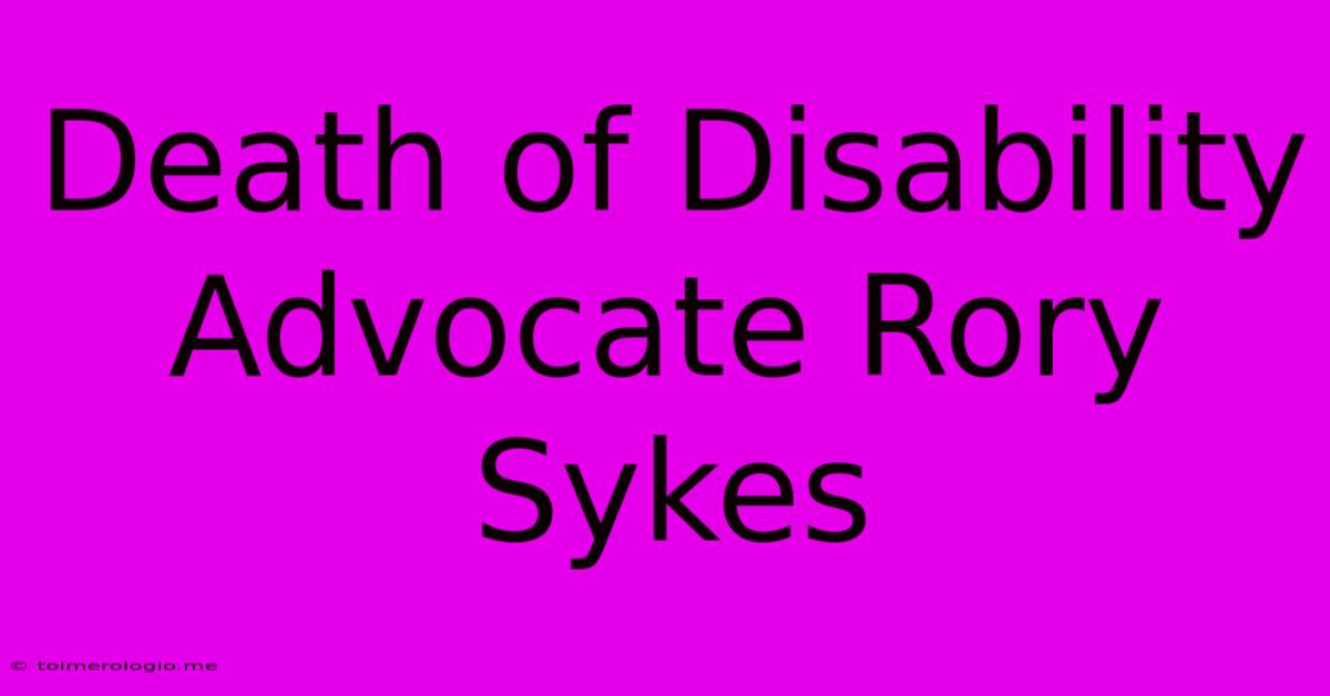 Death Of Disability Advocate Rory Sykes