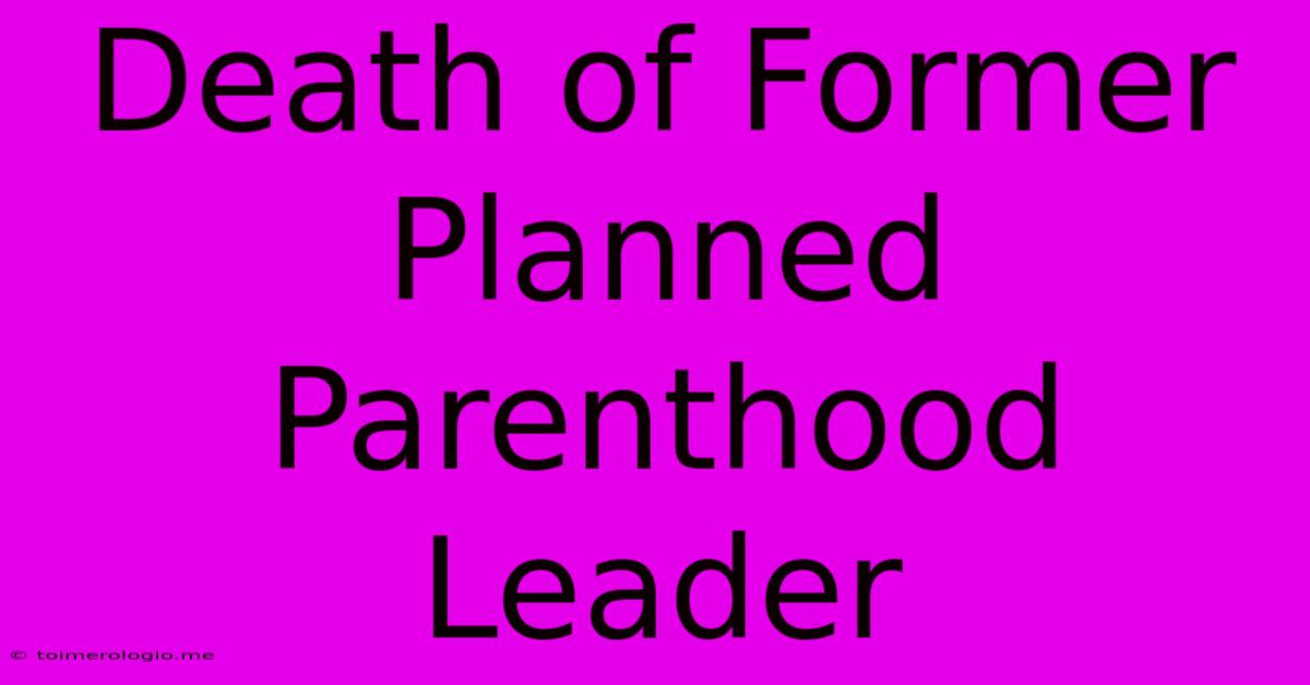 Death Of Former Planned Parenthood Leader