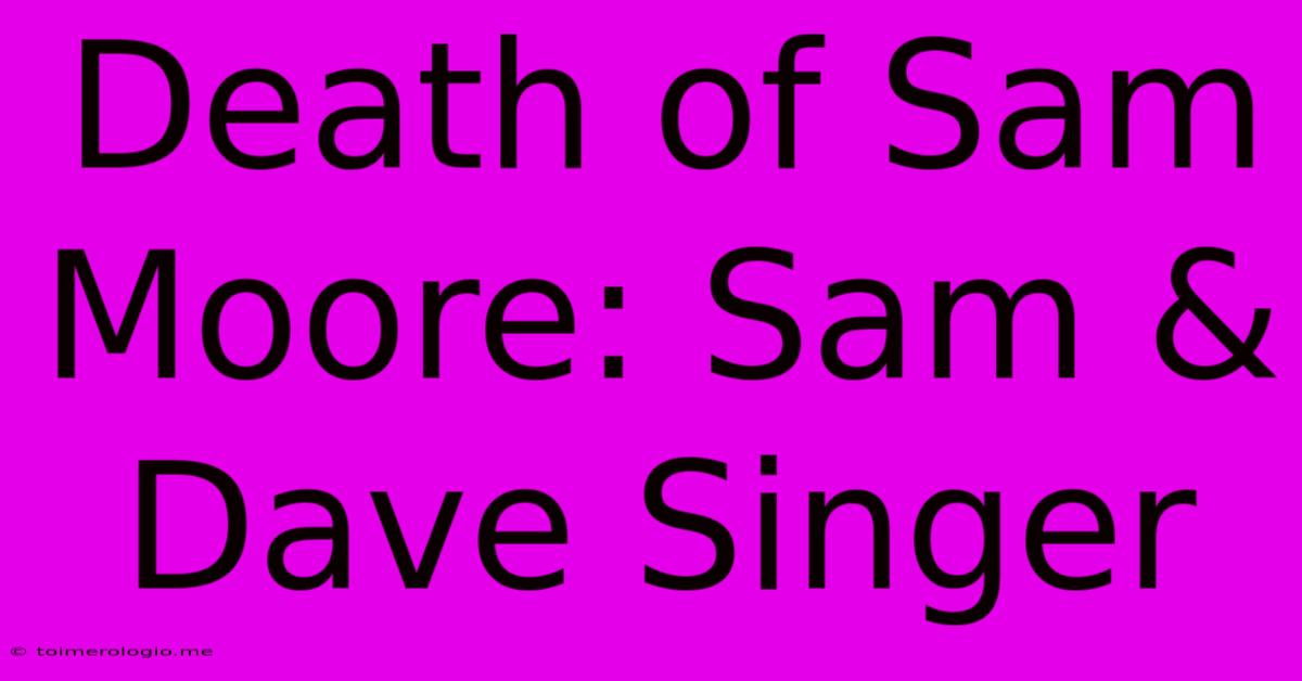 Death Of Sam Moore: Sam & Dave Singer