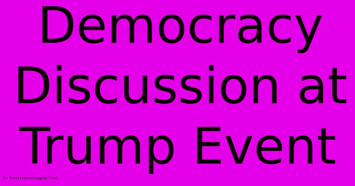 Democracy Discussion At Trump Event