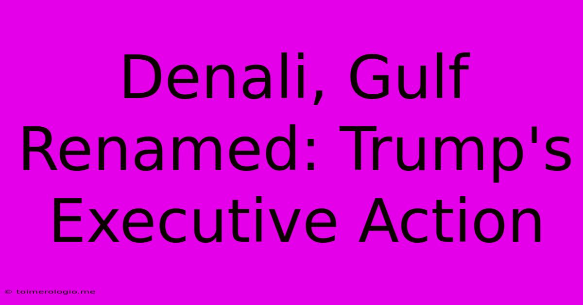 Denali, Gulf Renamed: Trump's Executive Action