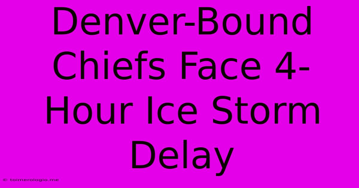 Denver-Bound Chiefs Face 4-Hour Ice Storm Delay