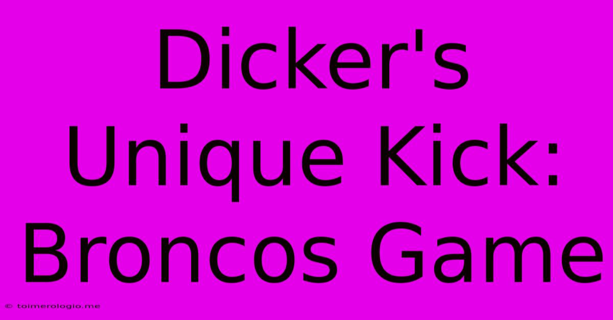 Dicker's Unique Kick: Broncos Game