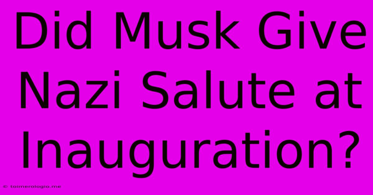 Did Musk Give Nazi Salute At Inauguration?