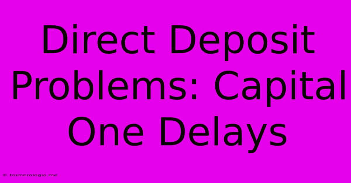 Direct Deposit Problems: Capital One Delays