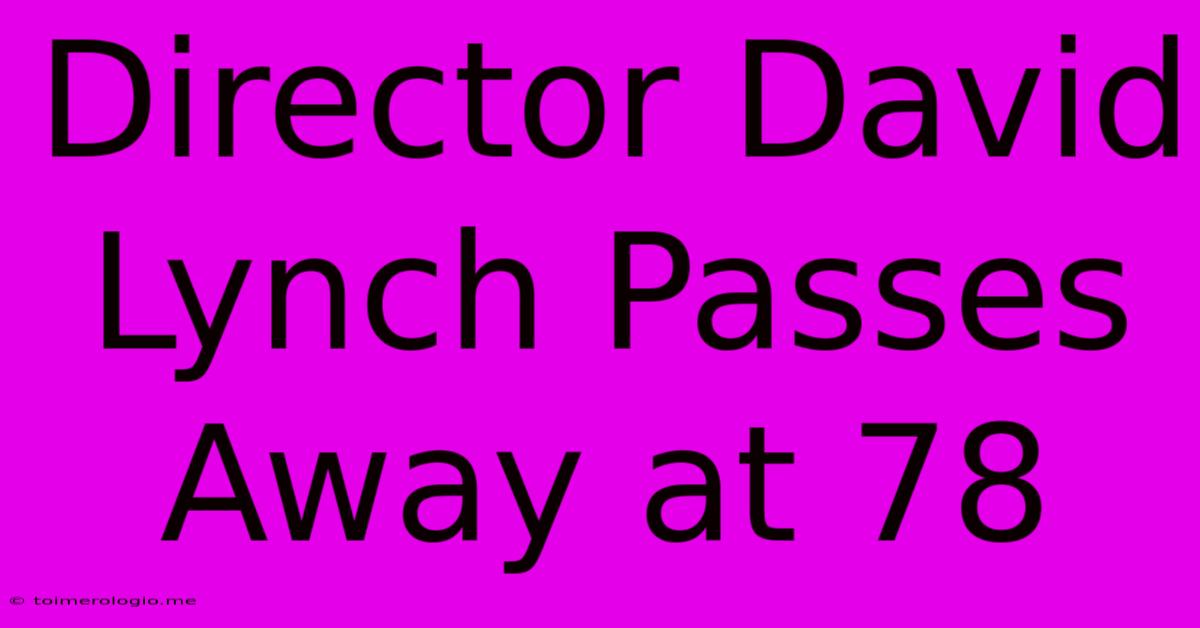 Director David Lynch Passes Away At 78