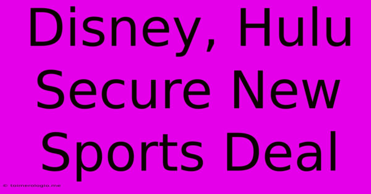 Disney, Hulu Secure New Sports Deal