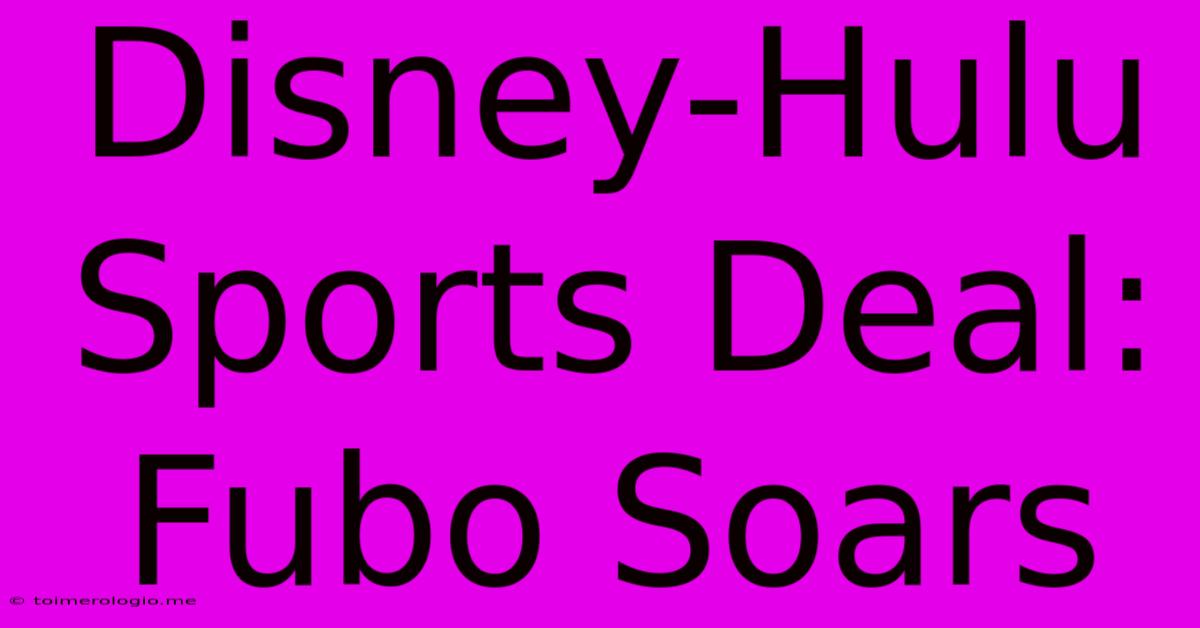 Disney-Hulu Sports Deal: Fubo Soars